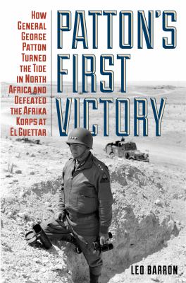 Patton's First Victory : How General George Patton Turned the Tide in North Africa and Defeated the Afrika Korps at el Guettar