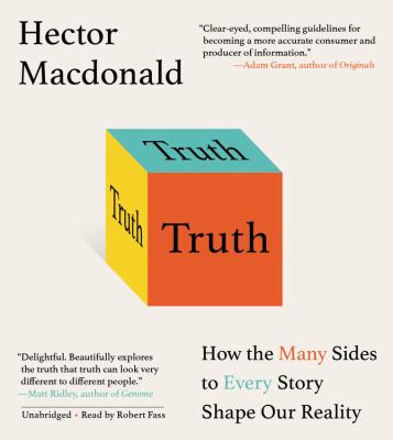 Truth : How the Many Sides to Every Story Shape Our Reality