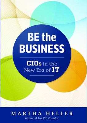 Be the Business : CIOs in the New Era of IT
