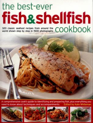 The Best-Ever Fish and Shellfish Cookbook : 320 Classic Seafood Recipes from Around the World Shown Step by Step in 1500 Photographs