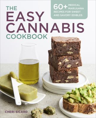 The Easy Cannabis Cookbook : 60+ Medical Marijuana Recipes for Sweet and Savory Edibles