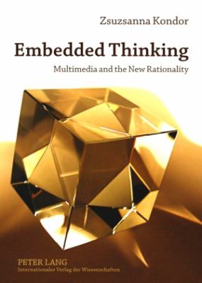 Embedded Thinking : Multimedia and the New Rationality