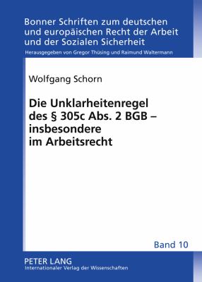 Die Unklarheitenregel des § 305 C Abs. 2 BGB - Insbesondere Im Arbeitsrecht : Zum Verstaendnis der Norm Im Zivil- und Arbeitsrecht, Insbesondere Bei der Auslegung Arbeitsvertraglicher Bezugnahmeklauseln