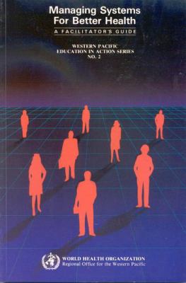 Managing Systems for Better Health : A Facilitator's Guide
