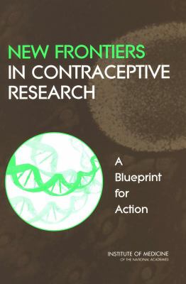 New Frontiers in Contraceptive Research : A Blueprint for Action