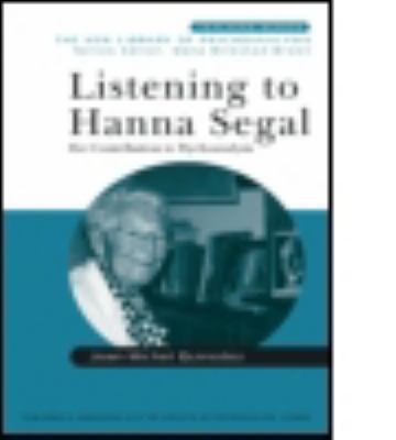 Listening to Hanna Segal : Her Contribution to Psychoanalysis