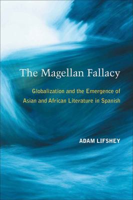 The Magellan Fallacy : Globalization and the Emergence of Asian and African Literature in Spanish