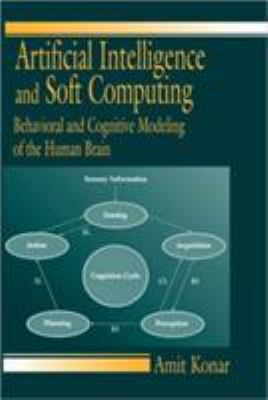 Artificial Intelligence and Soft Computing : Behavioral and Cognitive Modeling of the Human Brain