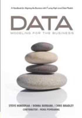 Data Modeling for the Business : A Handbook for Aligning the Business with IT using High-Level Data Models