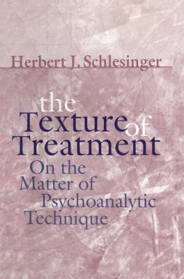 The Texture of Treatment : On the Matter of Psychoanalytic Technique