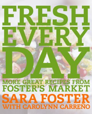 Fresh Every Day : More Great Recipes from Foster's Market: a Cookbook