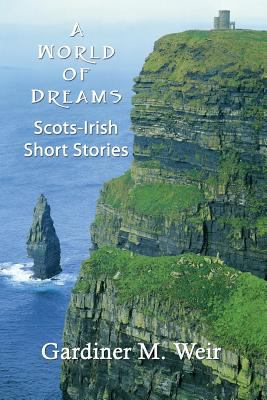 A World of Dreams : Scots-Irish Short Stories and Poems