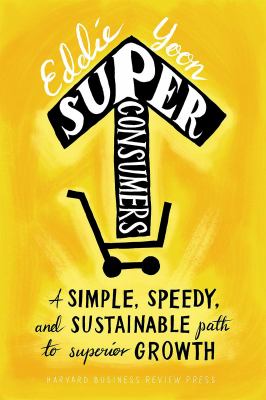 Superconsumers : A Simple, Speedy, and Sustainable Path to Superior Growth