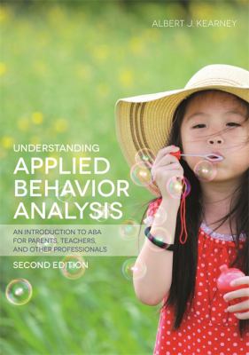 Understanding Applied Behavior Analysis : An Introduction to ABA for Parents, Teachers, and Other Professionals