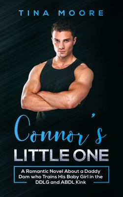 Connor's Little One : A Romantic Novel about a Daddy Dom Who Trains His Baby Girl in the DDLG and ABDL Kink