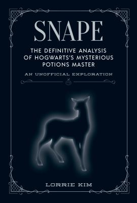 Snape : The Definitive Analysis of Hogwarts's Mysterious Potions Master