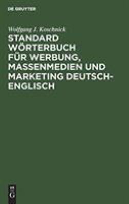 Standard Dictionary of Advertising, Mass Media and Marketing : German-English/Standard Worterbuch Fur Werbung Massenmedien Und Marketing/English Germ