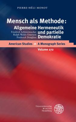 Mensch Als Methode: Allgemeine Hermeneutik und Partielle Demokratie : Friedrich Schleiermacher - Ralph Waldo Emerson - Frederick Douglass