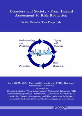 Disasters and Society - From Hazard Assessment to Risk Reduction : Proceedings of the International Conference, Universitat Karlsruhe (Th), Germany, July 26-27 2004