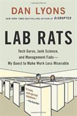 Lab Rats : Tech Gurus, Junk Science, and Management Fads--My Quest to Make Work Less Miserable