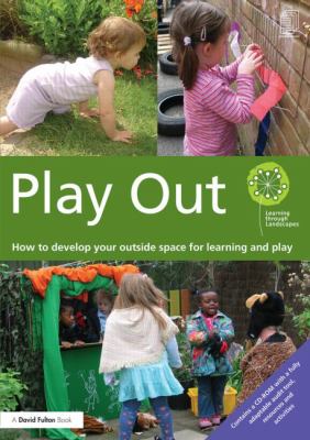 Play Out : How to Develop Your Outside Space for Learning and Play