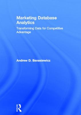 Marketing Database Analytics : Transforming Data for Competitive Advantage