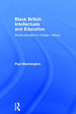 Black British Intellectuals and Education : Multiculturalism's Hidden History