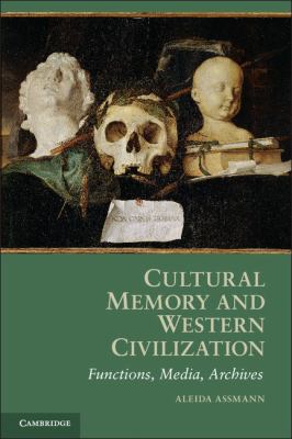 Cultural Memory and Western Civilization : Functions, Media, Archives