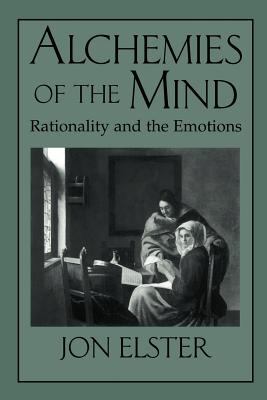 Alchemies of the Mind : Rationality and the Emotions