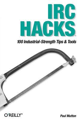 IRC Hacks : 100 Industrial-Strength Tips and Tools