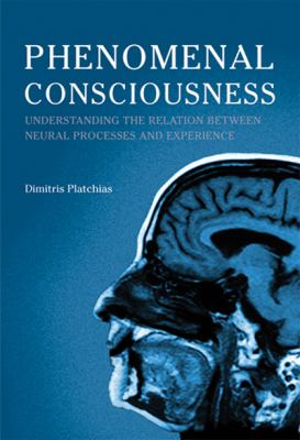 Phenomenal Consciousness : Understanding the Relation Between Experience and Neural Processes in the Brain