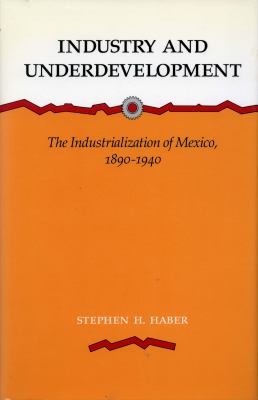 Industry and Underdevelopment : The Industrialization of Mexico, 1890-1940