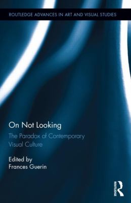 On Not Looking : The Paradox of Contemporary Visual Culture