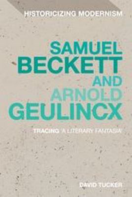 Samuel Beckett and Arnold Geulincx : Tracing 'a Literary Fantasia'