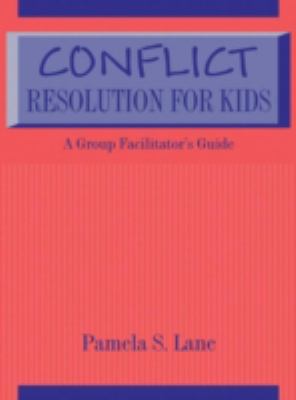 Conflict Resolution for Kids : A Group Facilitator's Guide