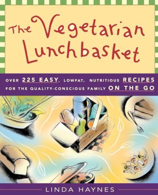 The Vegetarian Lunchbasket : Over 225 Easy, Low-Fat, Nutritious Recipes for the Quality-Conscious Family on the Go