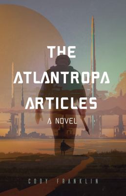 The Atlantropa Articles : A Novel (for Fans of Harry Turtledove and the Divergent Series)