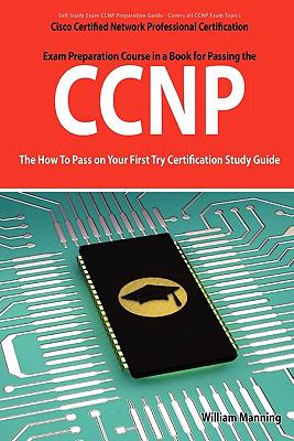 CCNP Cisco Certified Network Professional Certification Exam Preparation Course in a Book for Passing the CCNP Exam - the How to Pass on Your First Try Certification Study Guide