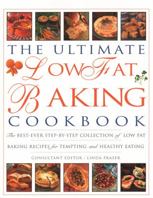 The Ultimate Low Fat Baking Cookbook : The Best-Ever Step-By-Step Collection of Recipes for Tempting and Healthy Eating