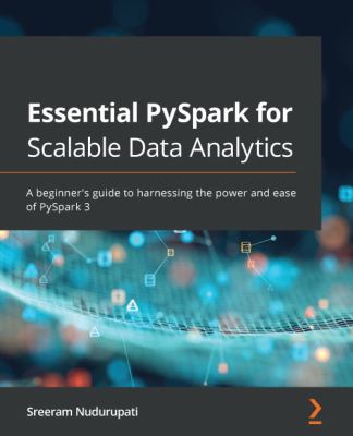 Essential PySpark for Data Analytics : A Beginners Guide to Harnessing the Power and Ease of PySpark 3.0