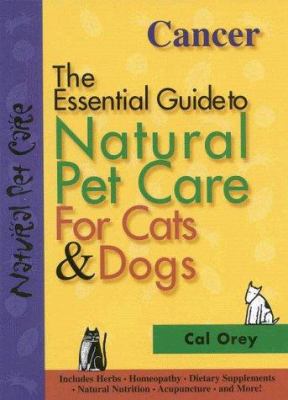 Cancer: the Essential Guide to Natural Pet Care for Cats and Dogs : The Essential Guide to Natural Pet Care