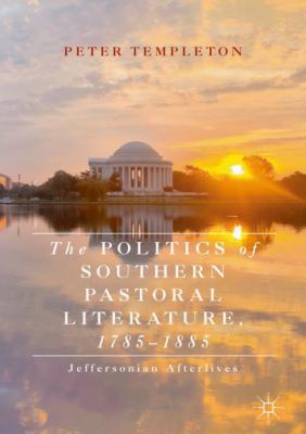 The Politics of Southern Pastoral Literature, 1785-1885 : Jeffersonian Afterlives