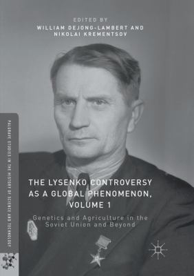 The Lysenko Controversy As a Global Phenomenon, Volume 1 : Genetics and Agriculture in the Soviet Union and Beyond