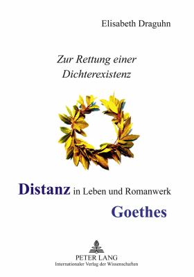 Distanz in Leben und Romanwerk Goethes : Zur Rettung Einer Dichterexistenz