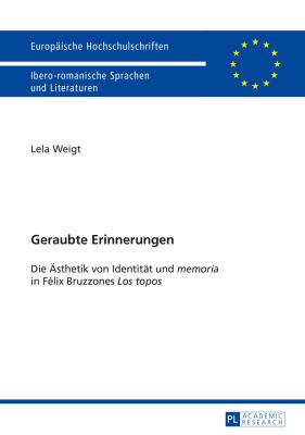 Geraubte Erinnerungen : Die Aesthetik Von Identitaet und «memoria» in Félix Bruzzones «Los Topos»