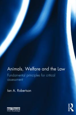Animals, Welfare and the Law : Fundamental Principles for Critical Assessment