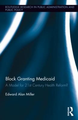 Block Granting Medicaid : A Model for 21st Century Health Reform?