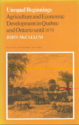 Unequal Beginnings : Agriculture and Economic Development in Quebec and Ontario until 1870