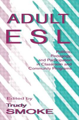 Adult ESL : Politics, Pedagogy, and Participation in Classroom and Community Programs