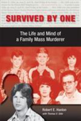 Survived by One : The Life and Mind of a Family Mass Murderer